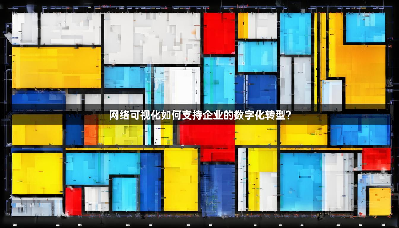 网络可视化如何支持企业的数字化转型？