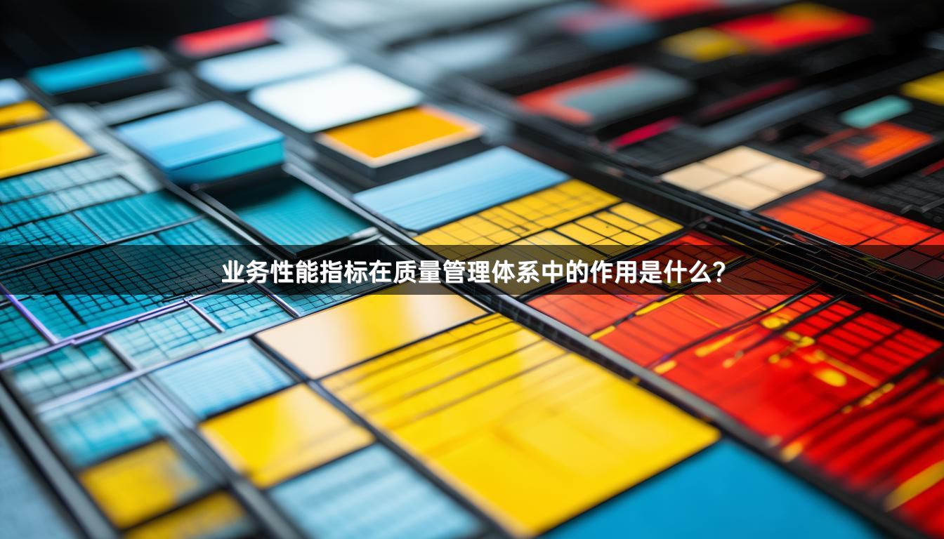 业务性能指标在质量管理体系中的作用是什么？