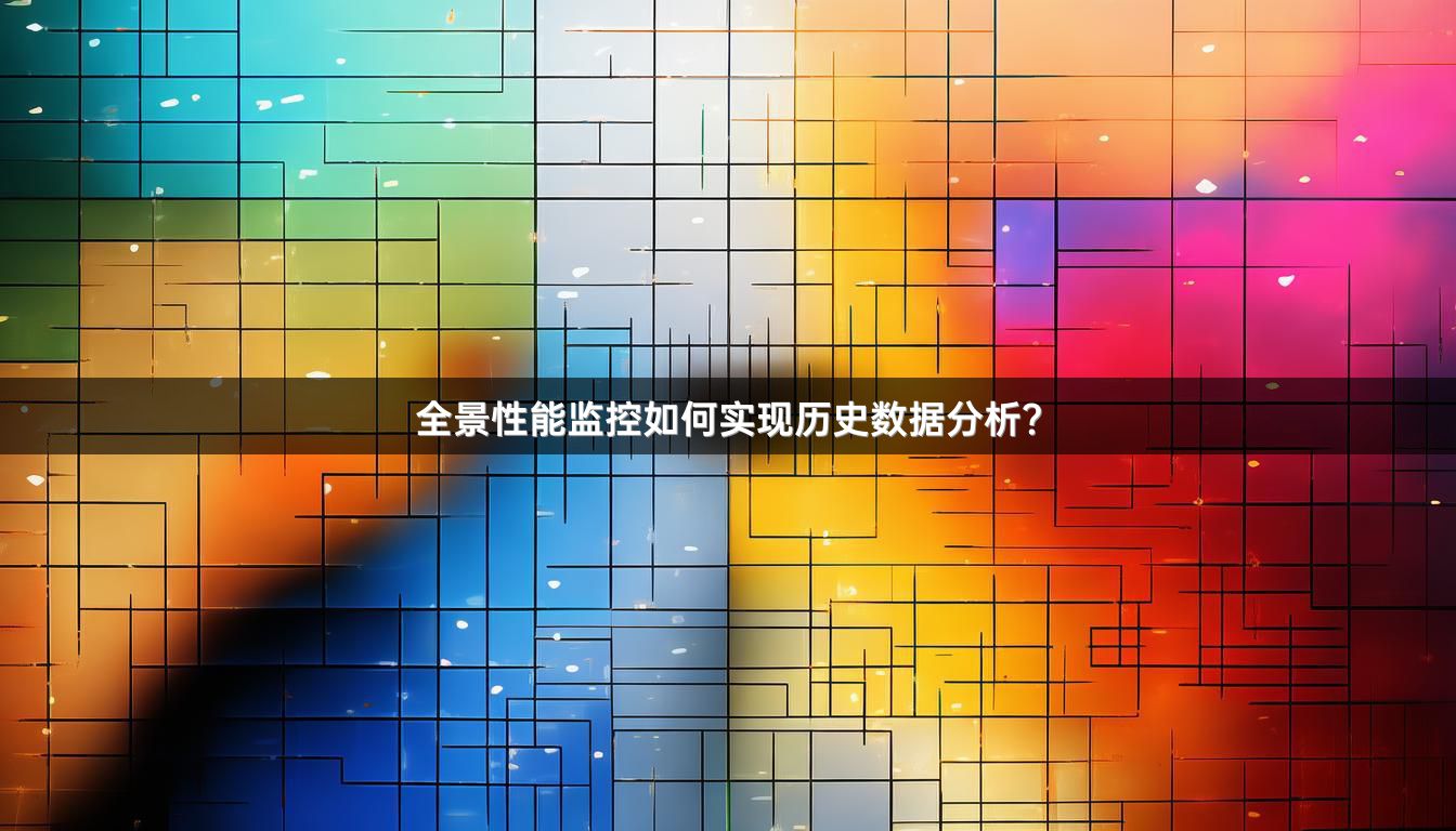 全景性能监控如何实现历史数据分析?