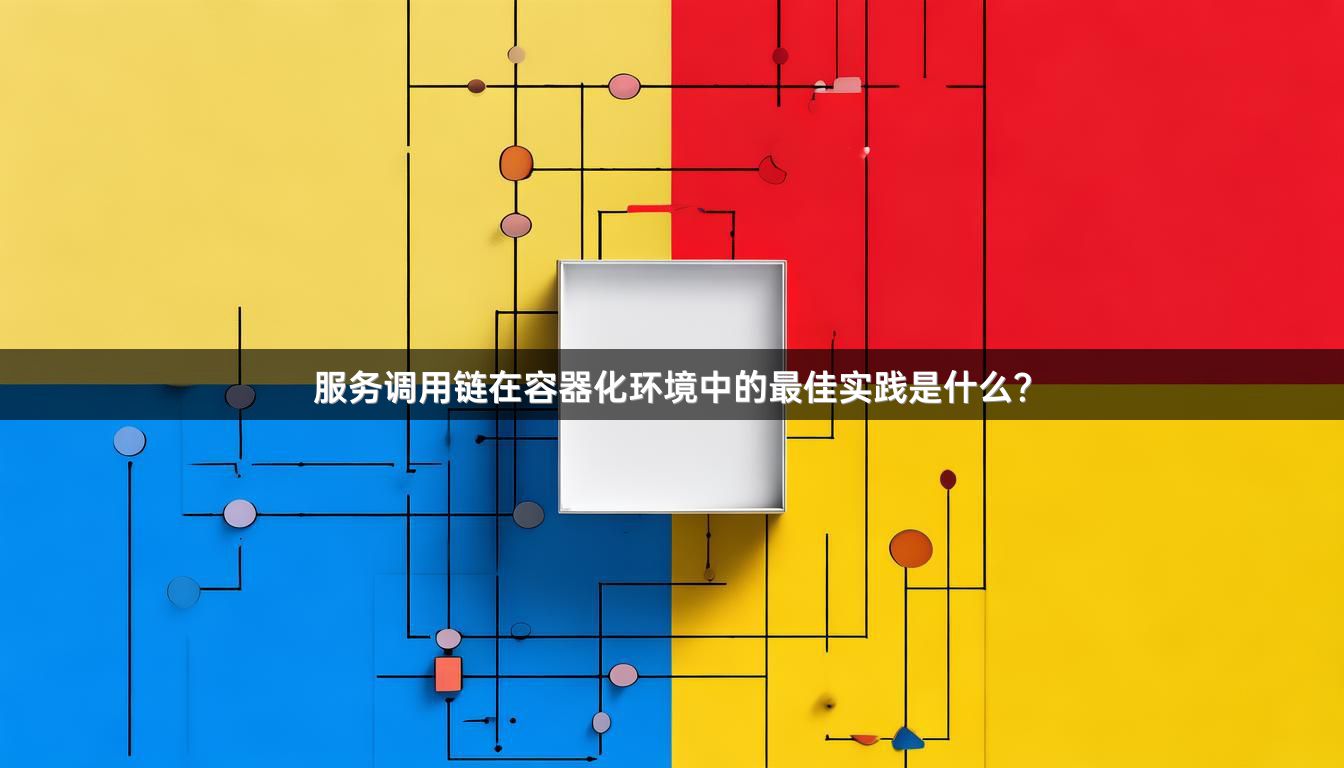 服务调用链在容器化环境中的最佳实践是什么？