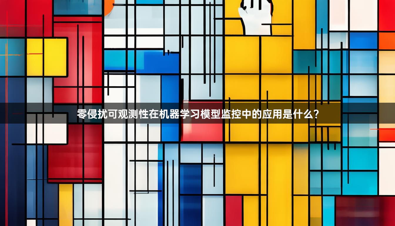 零侵扰可观测性在机器学习模型监控中的应用是什么？
