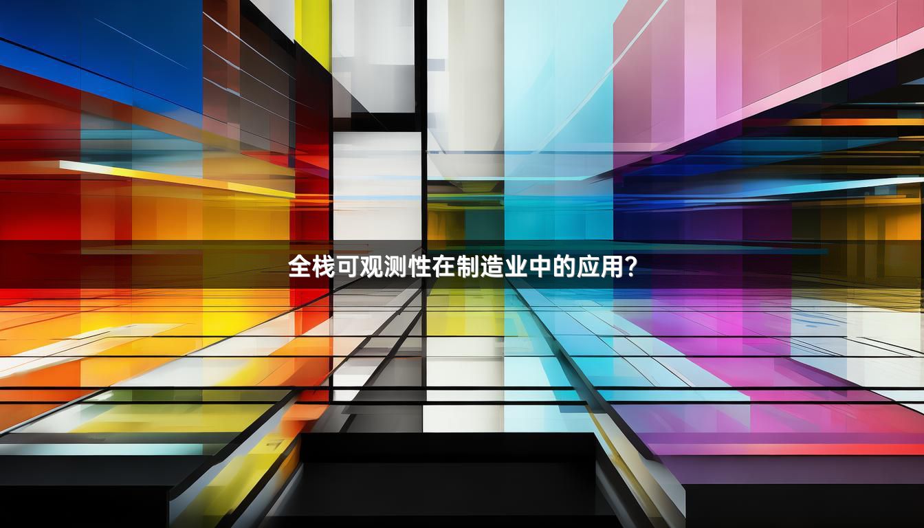 全栈可观测性在制造业中的应用？