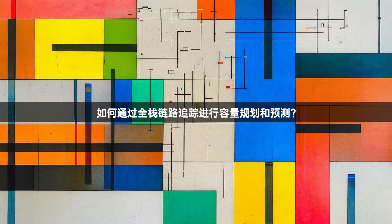 如何通过全栈链路追踪进行容量规划和预测？