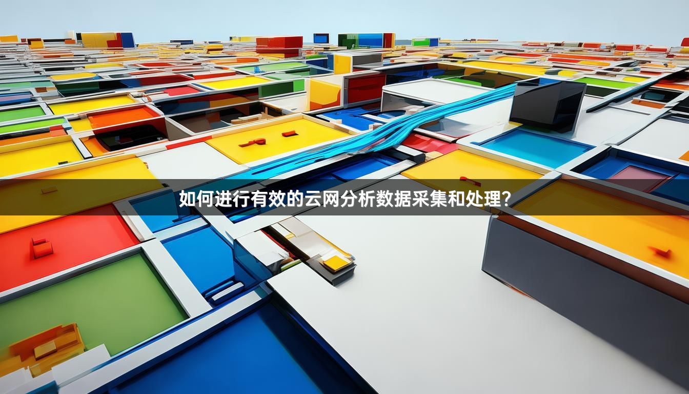 如何进行有效的云网分析数据采集和处理？
