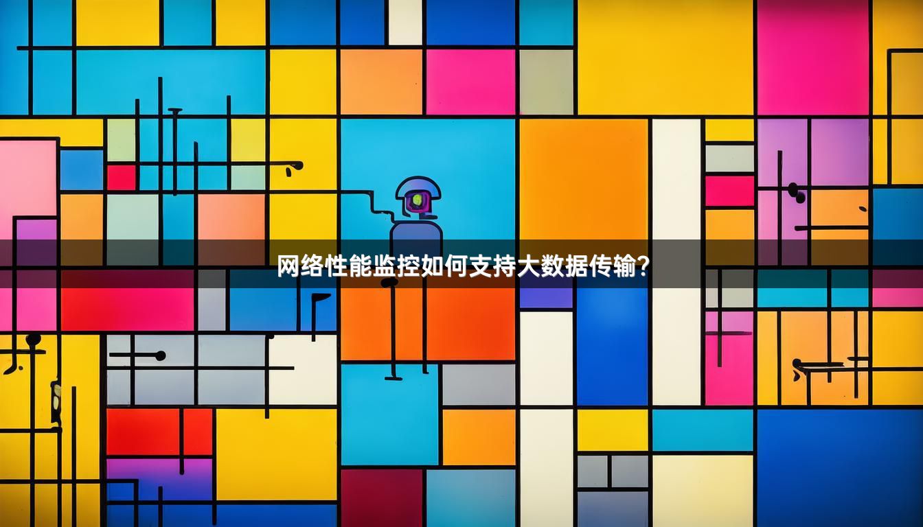 网络性能监控如何支持大数据传输？