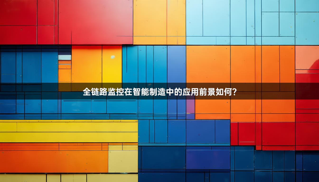 全链路监控在智能制造中的应用前景如何？