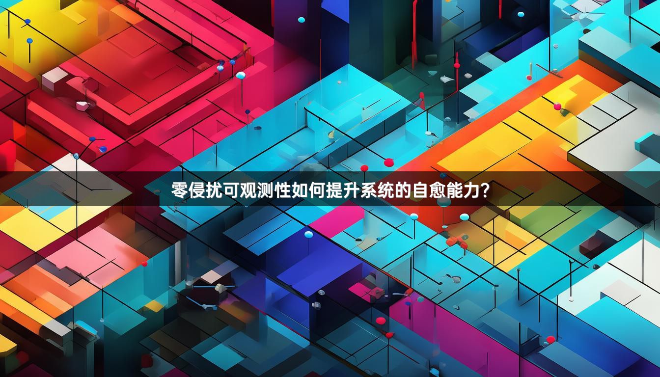零侵扰可观测性如何提升系统的自愈能力？