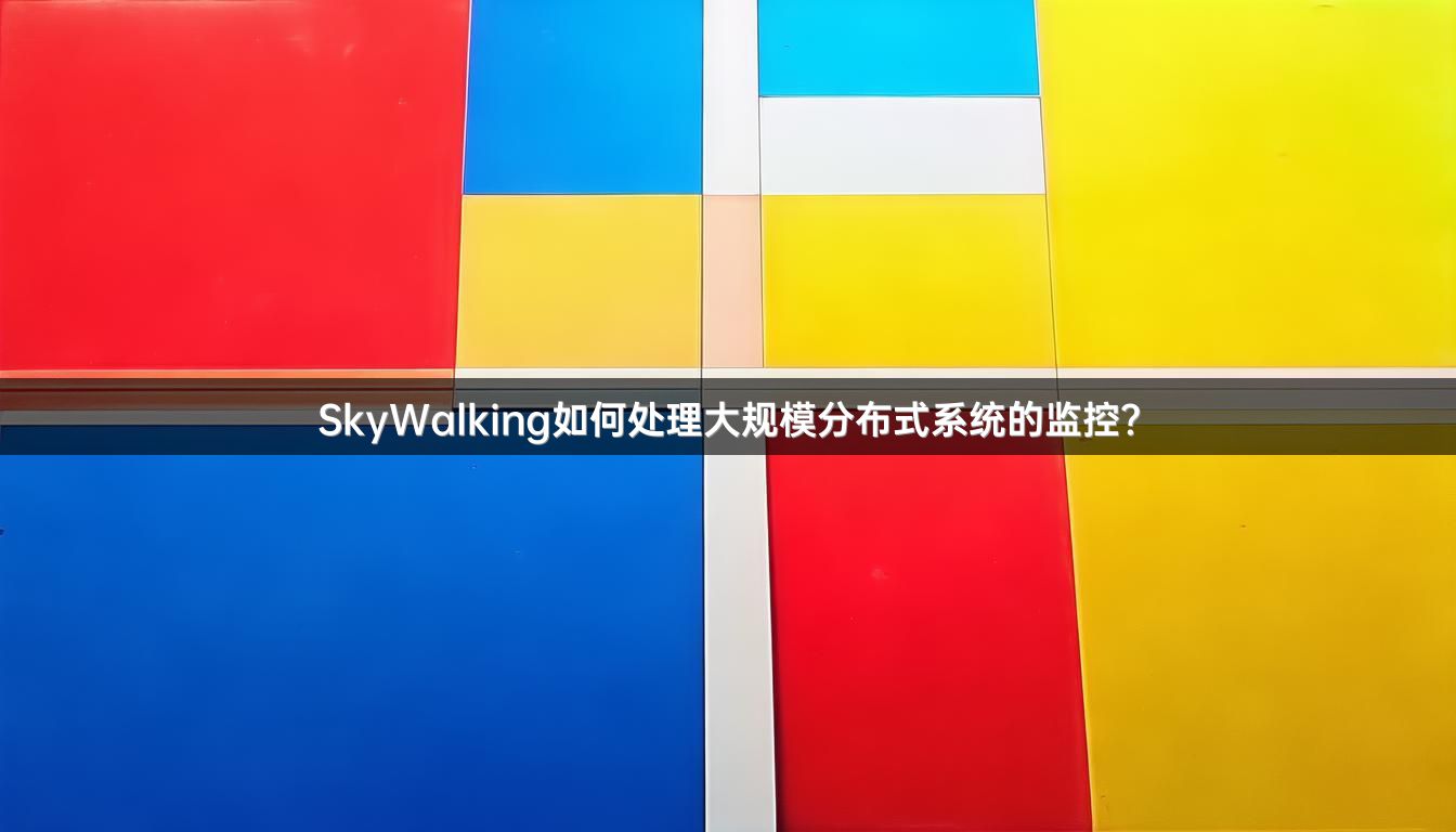 SkyWalking如何处理大规模分布式系统的监控？