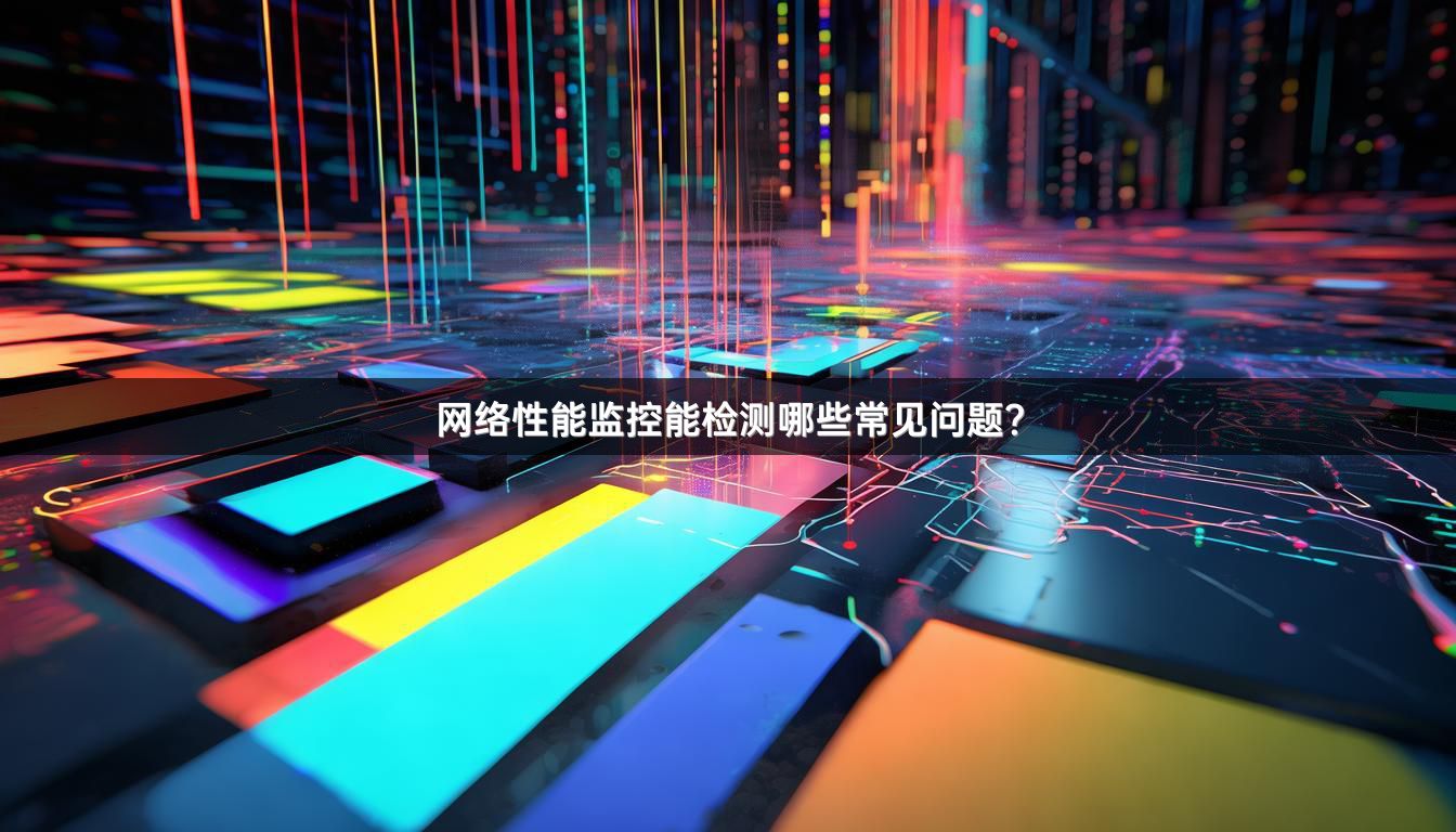 网络性能监控能检测哪些常见问题？