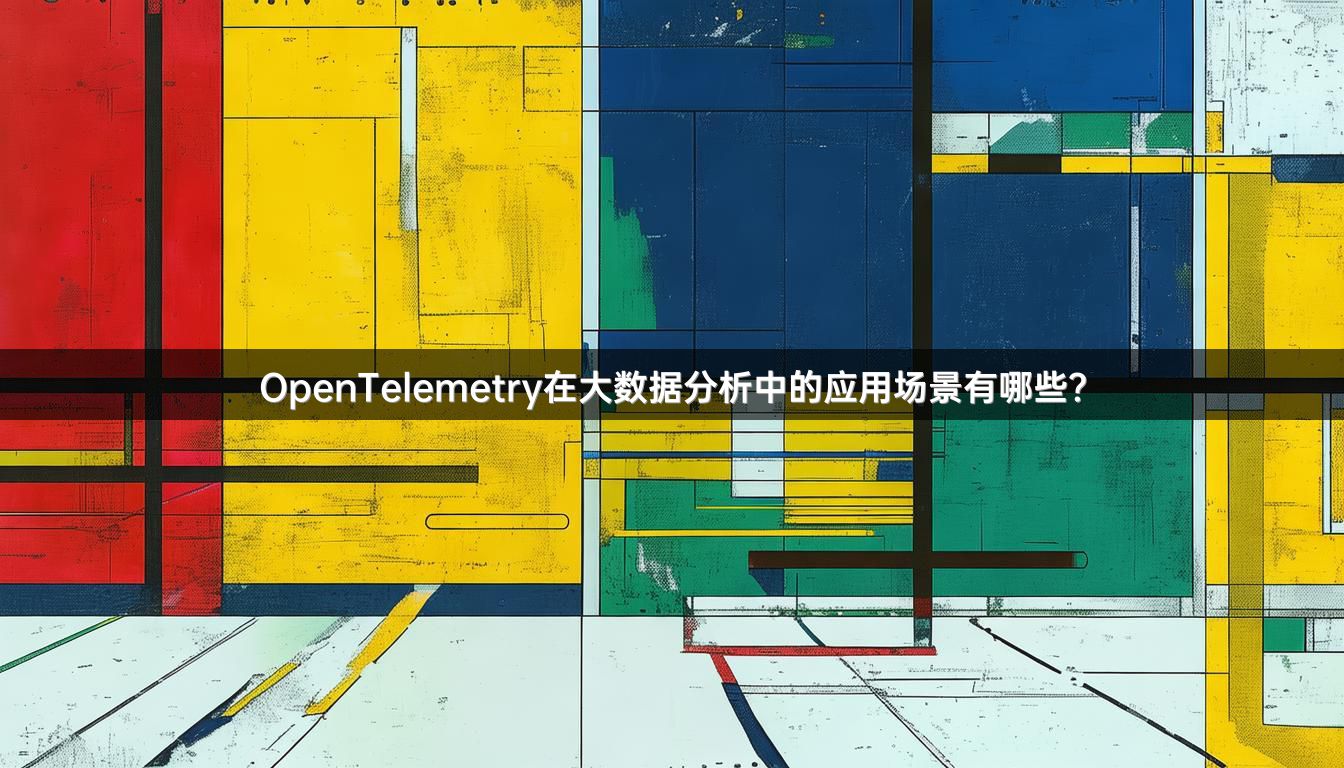 OpenTelemetry在大数据分析中的应用场景有哪些？
