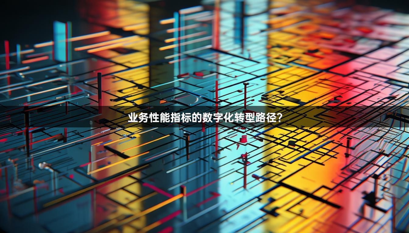 业务性能指标的数字化转型路径？