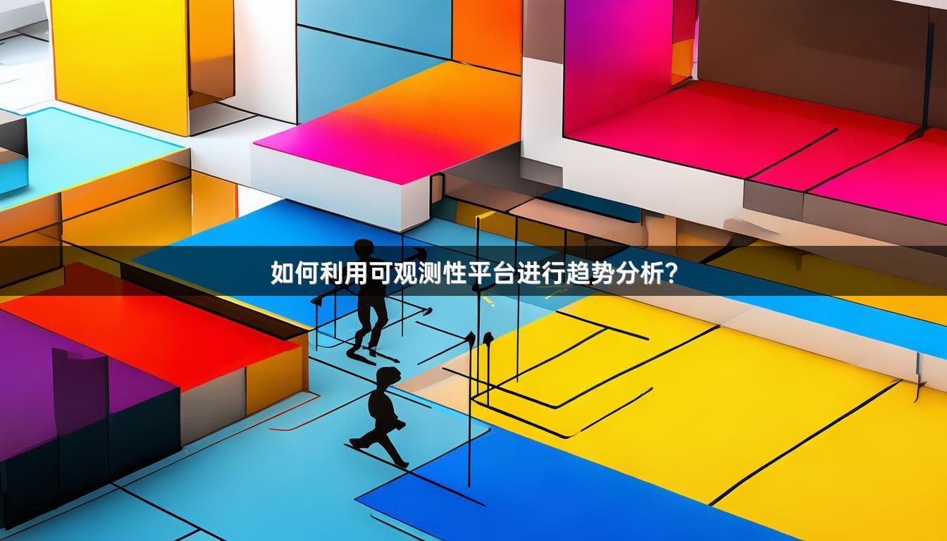 如何利用可观测性平台进行趋势分析？