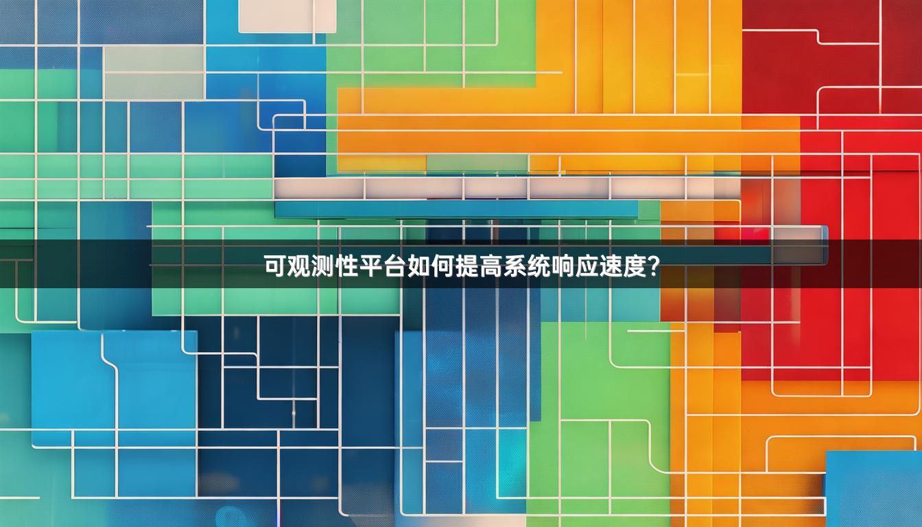 可观测性平台如何提高系统响应速度？