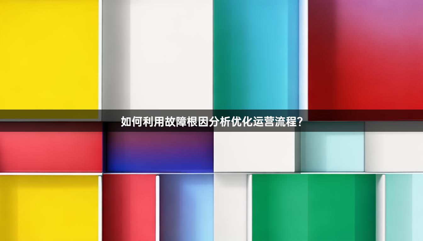 如何利用故障根因分析优化运营流程？