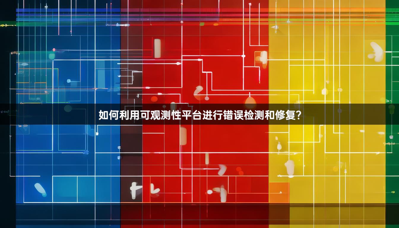 如何利用可观测性平台进行错误检测和修复？
