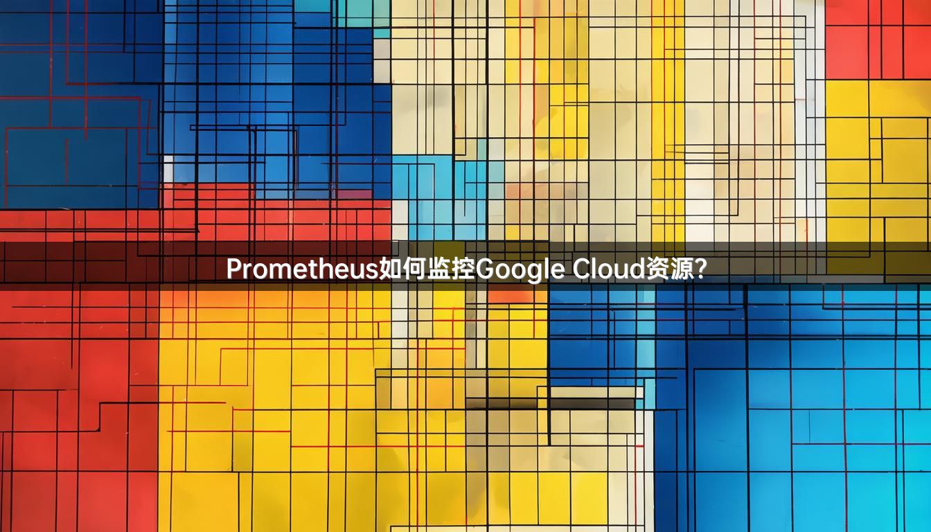 Prometheus如何监控Google Cloud资源？