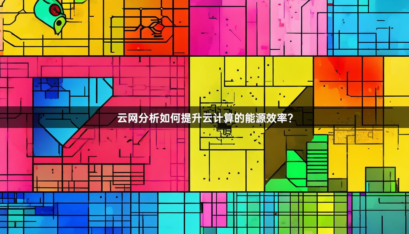 云网分析如何提升云计算的能源效率？
