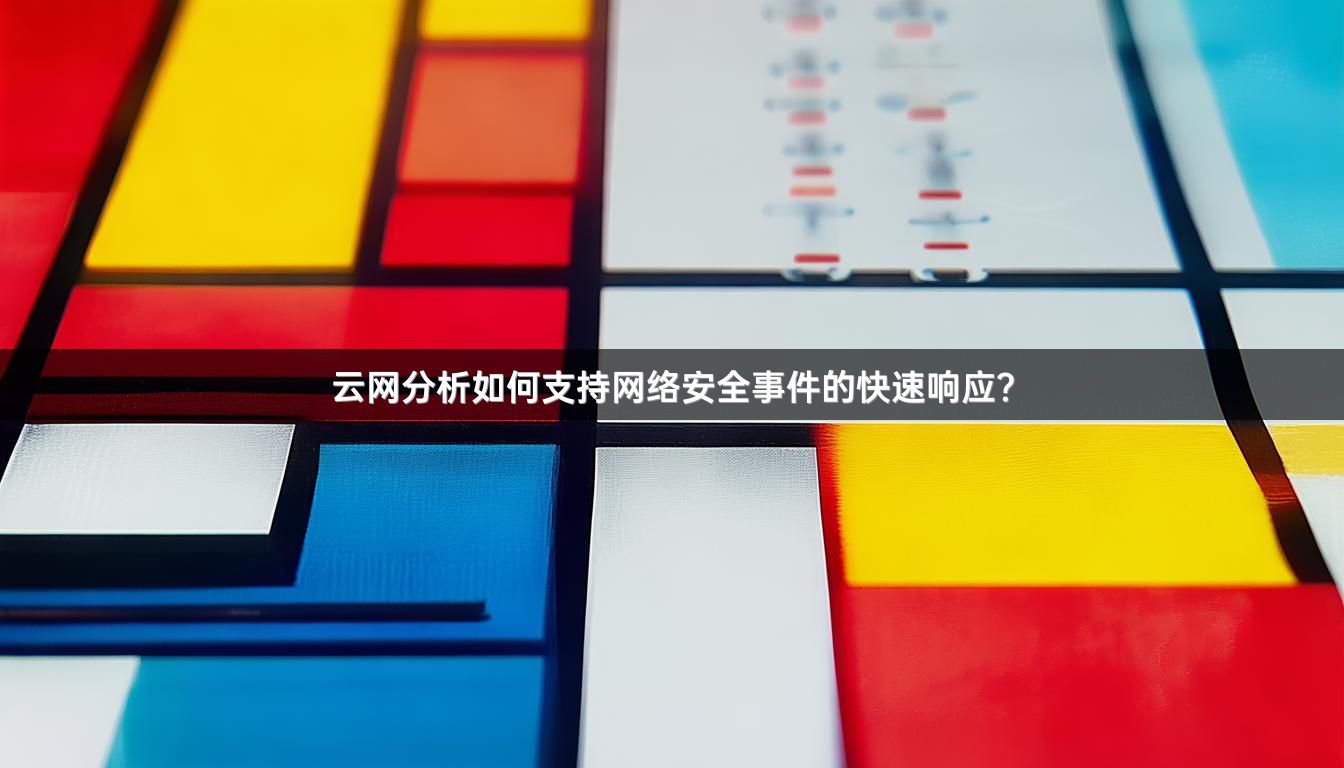 云网分析如何支持网络安全事件的快速响应？