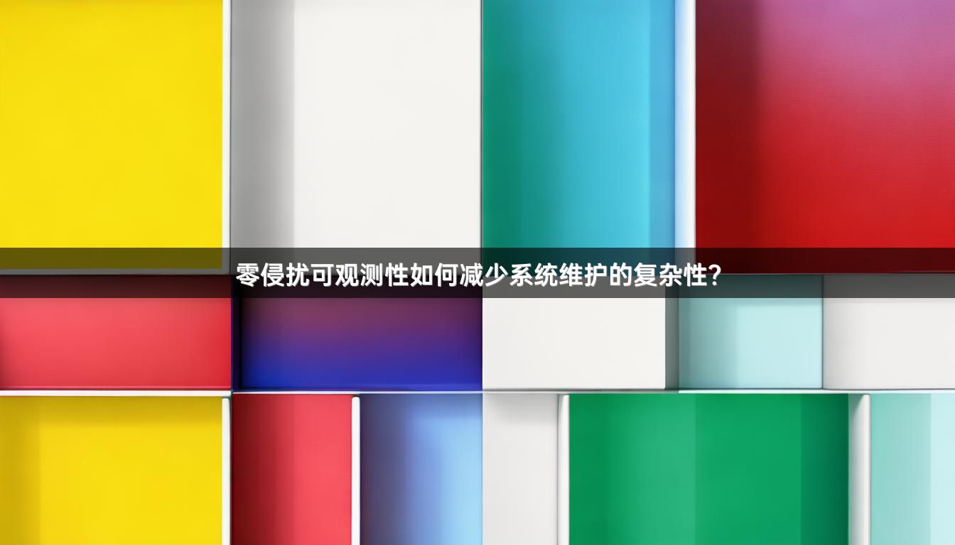 零侵扰可观测性如何减少系统维护的复杂性？