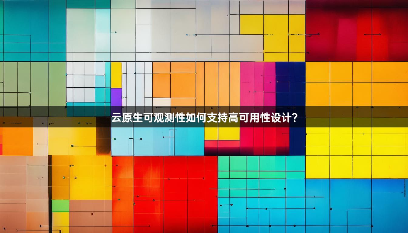 云原生可观测性如何支持高可用性设计？
