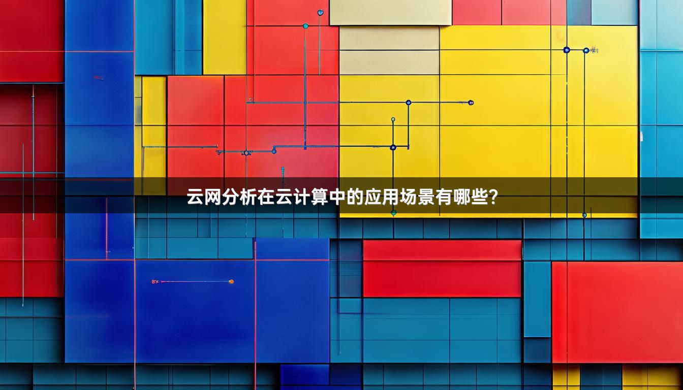云网分析在云计算中的应用场景有哪些？