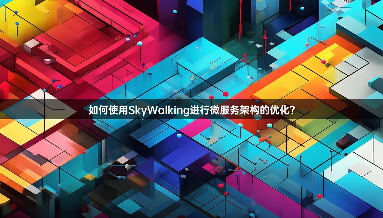 如何使用SkyWalking进行微服务架构的优化？