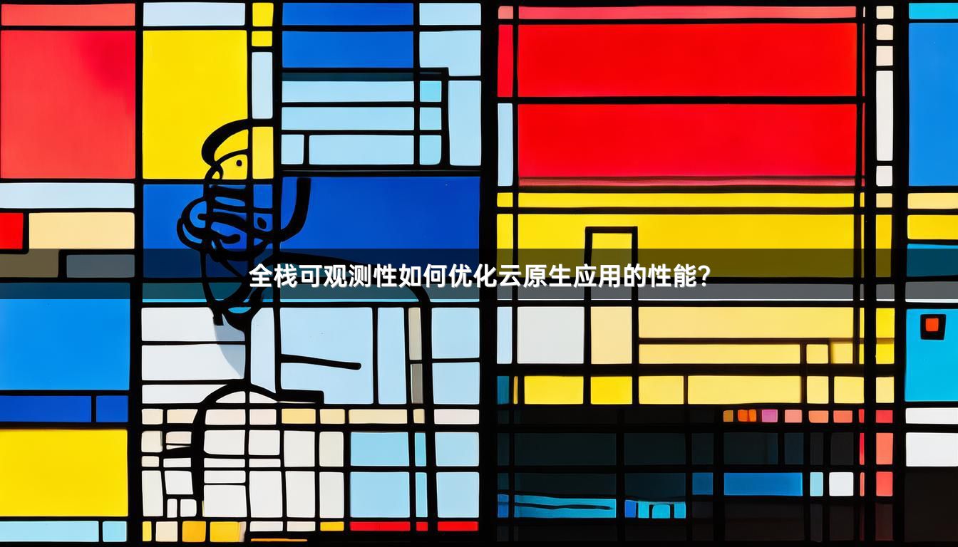 全栈可观测性如何优化云原生应用的性能？