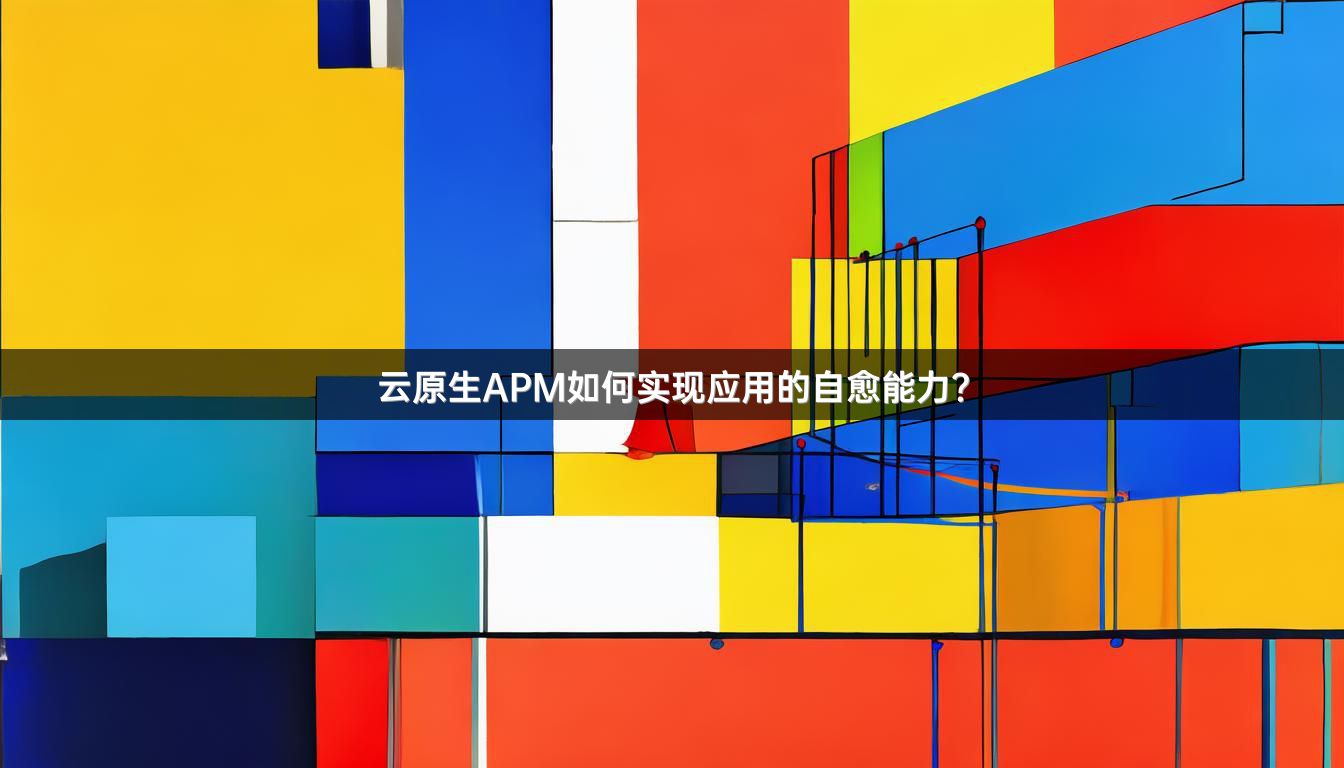 云原生APM如何实现应用的自愈能力？
