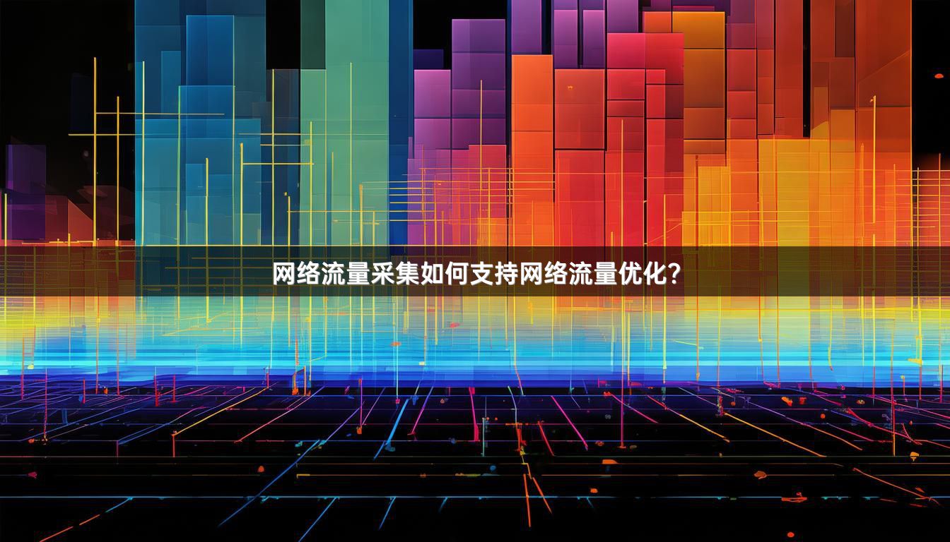 网络流量采集如何支持网络流量优化？