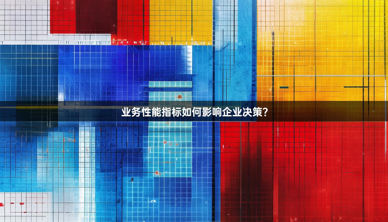 业务性能指标如何影响企业决策？