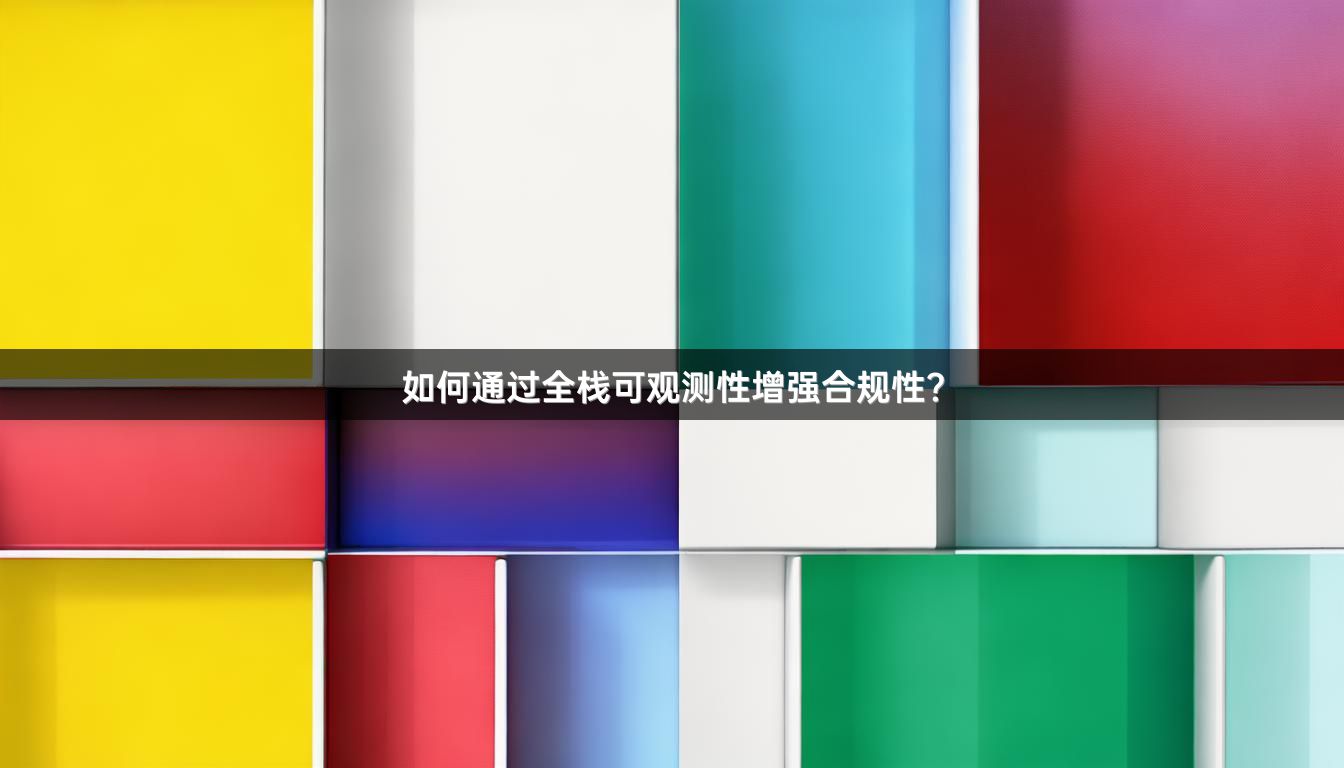 如何通过全栈可观测性增强合规性？
