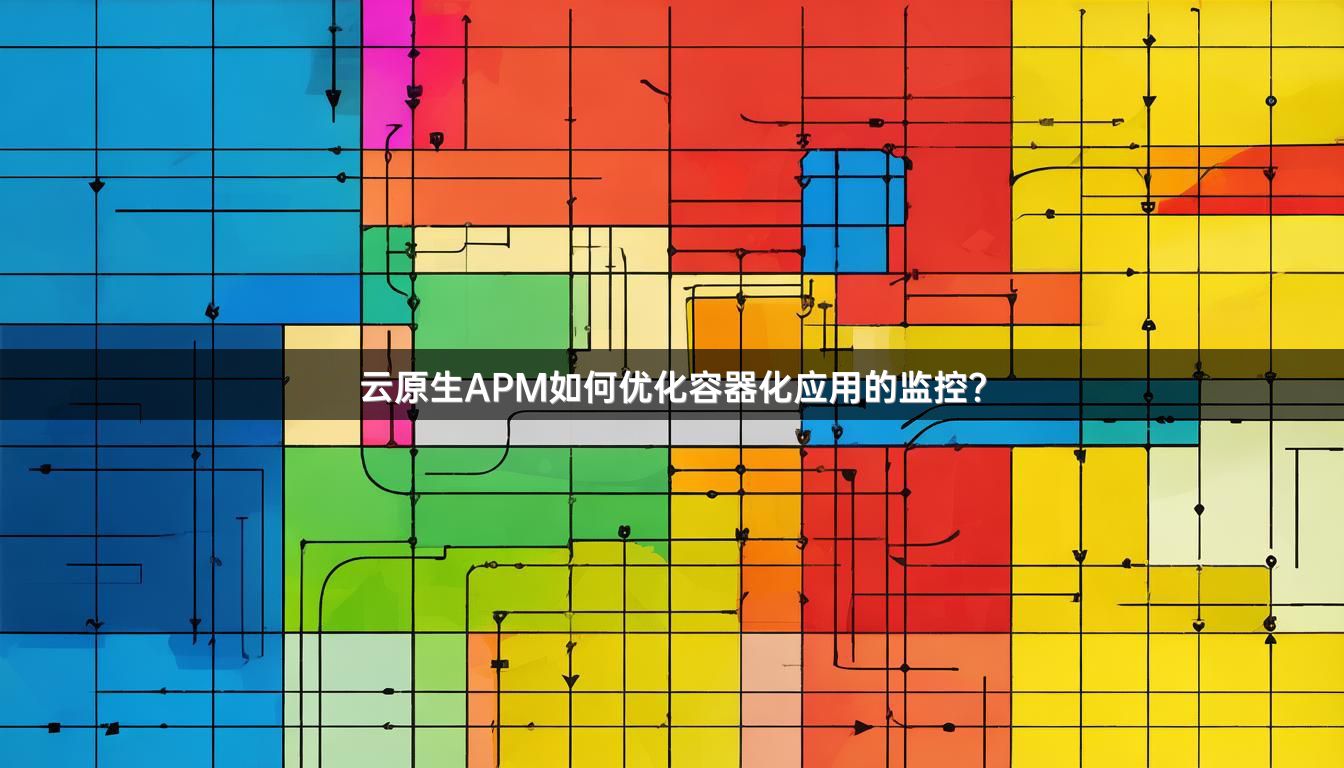 云原生APM如何优化容器化应用的监控？