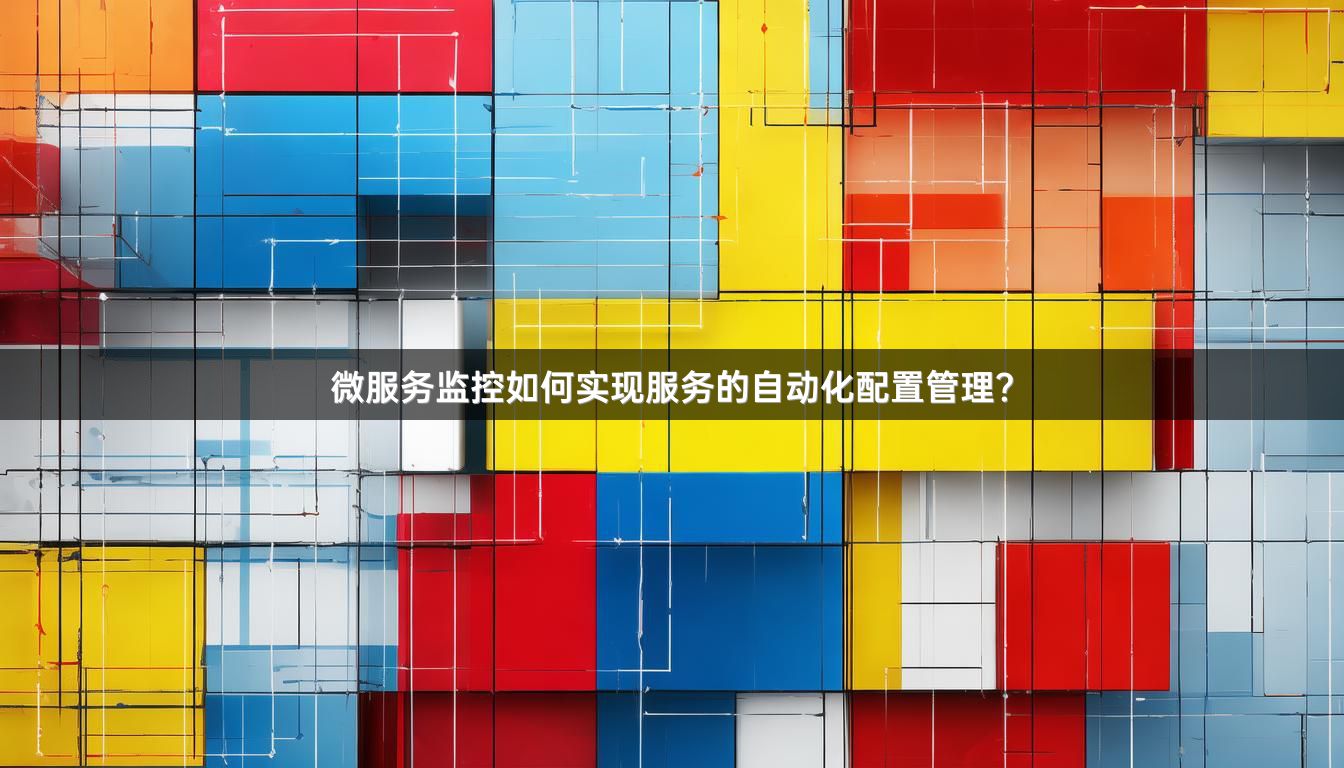 微服务监控如何实现服务的自动化配置管理？
