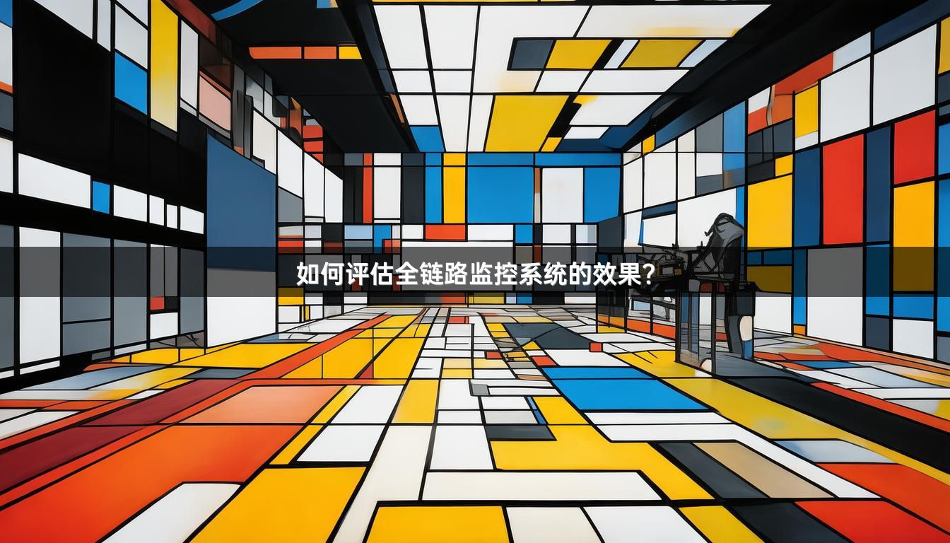 如何评估全链路监控系统的效果？