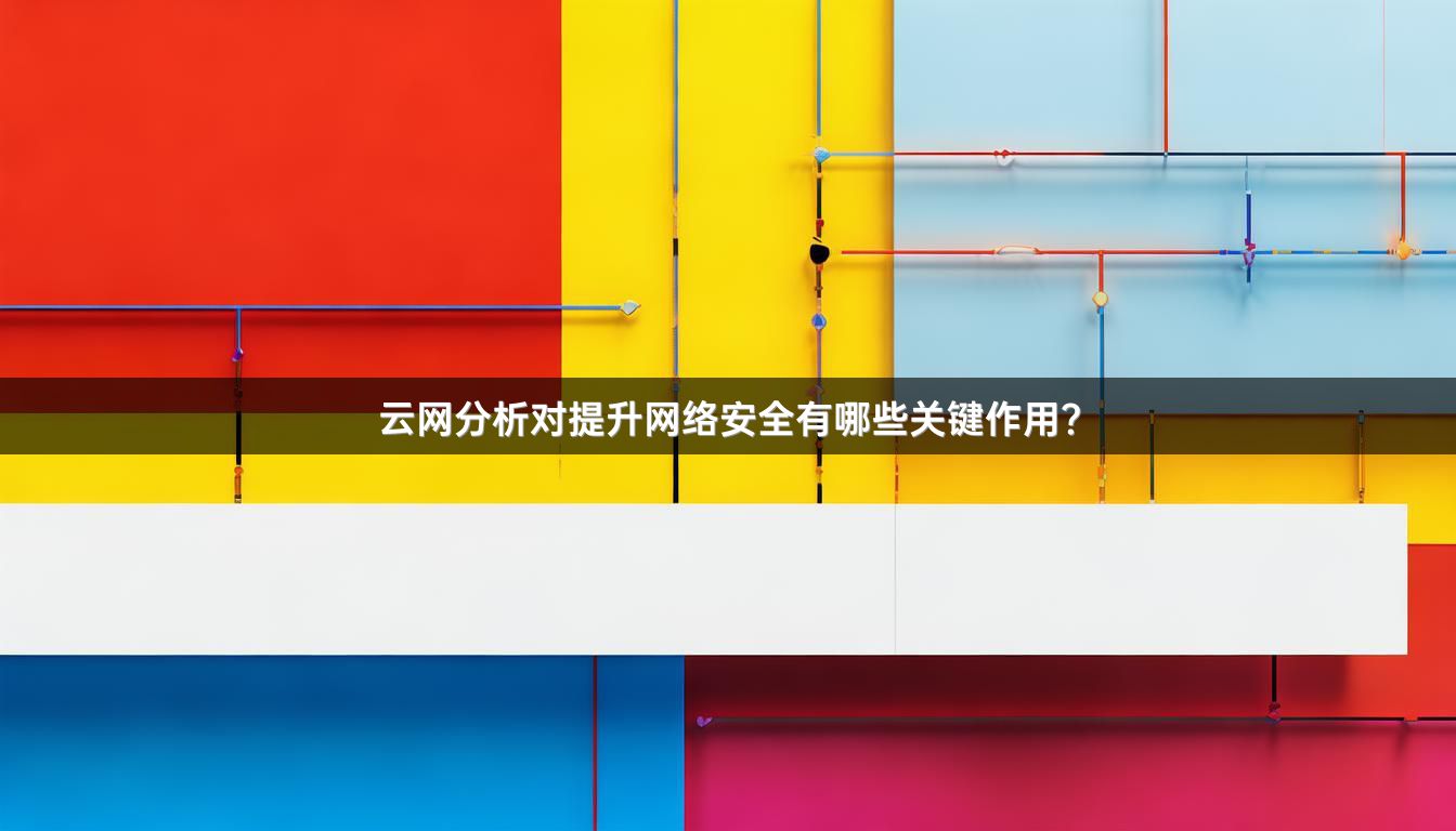 云网分析对提升网络安全有哪些关键作用？