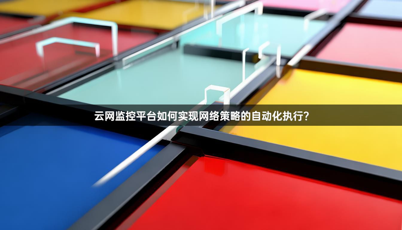 云网监控平台如何实现网络策略的自动化执行？