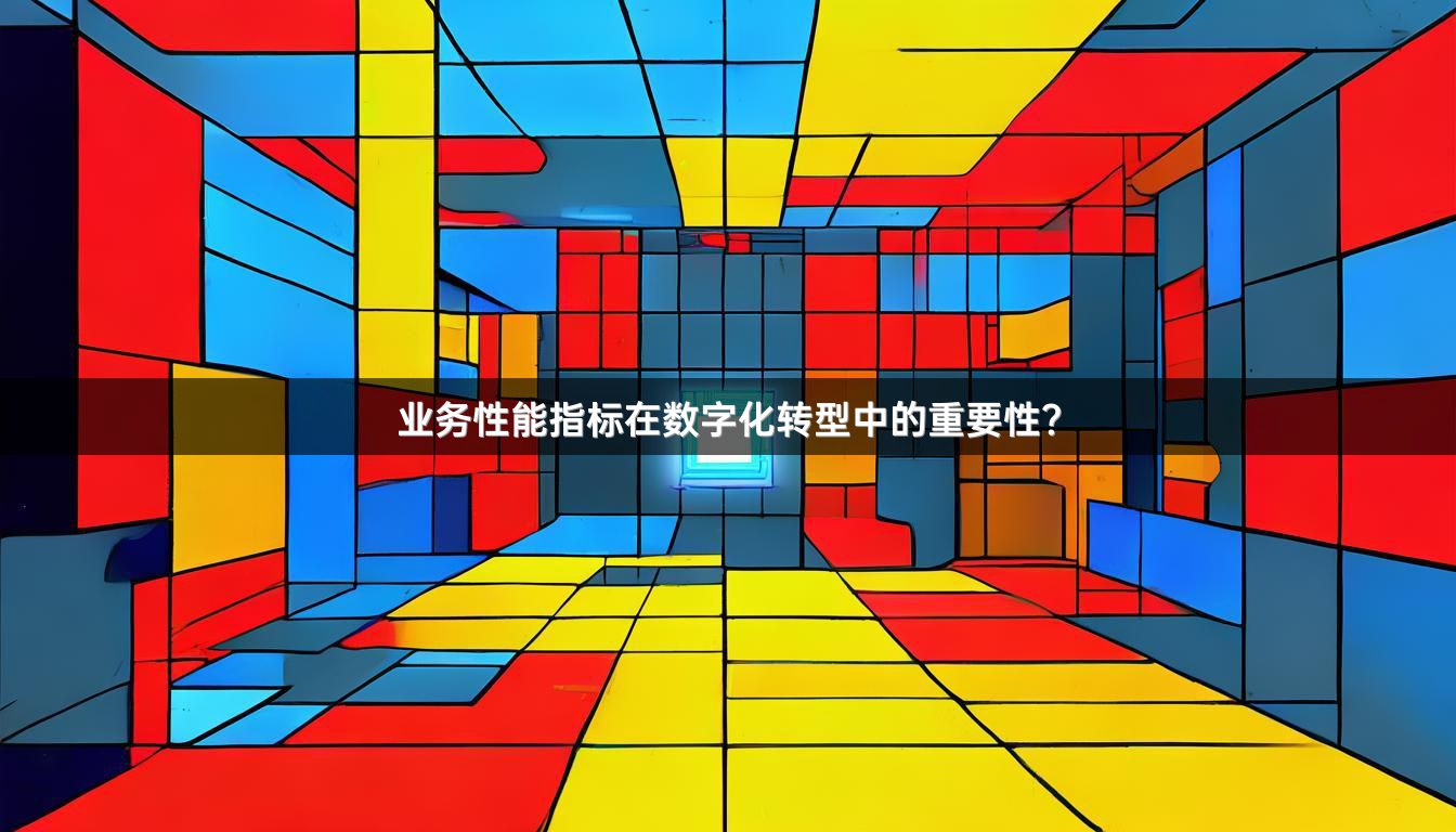 业务性能指标在数字化转型中的重要性？