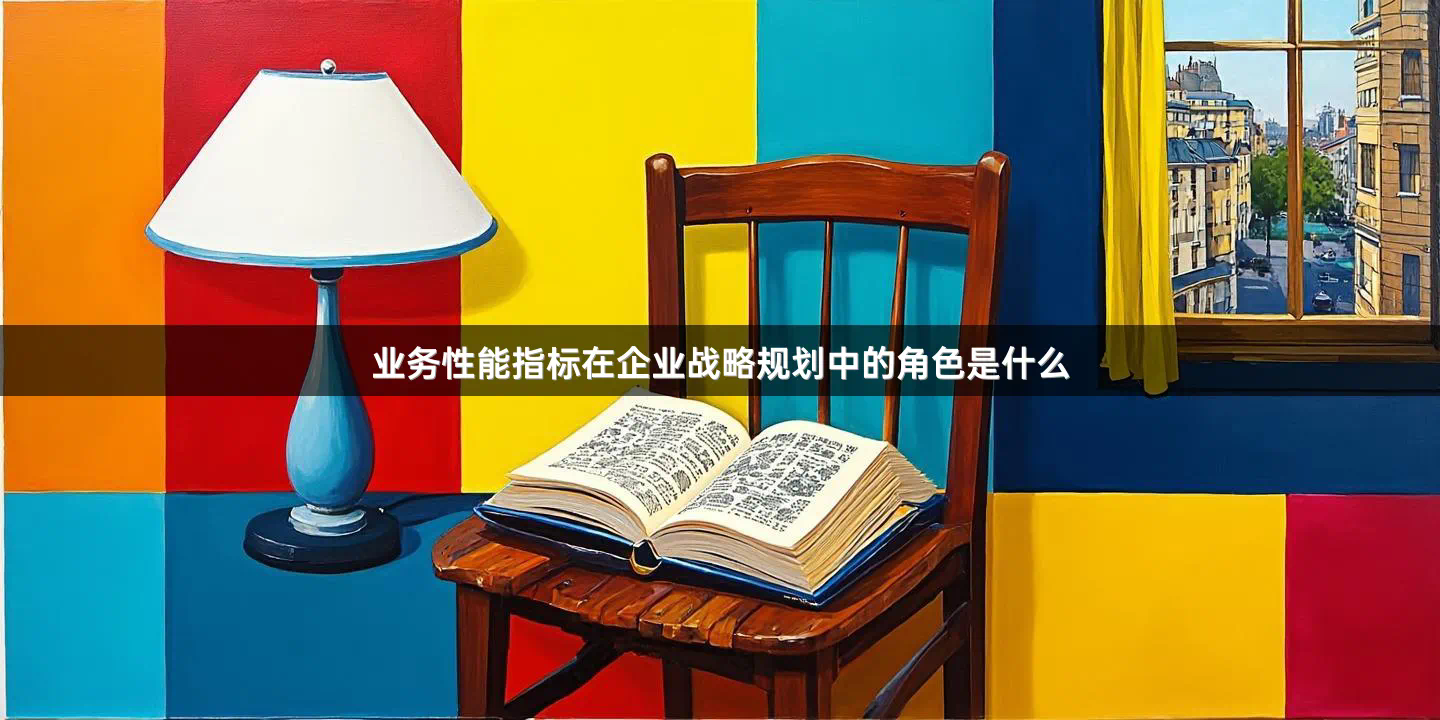 业务性能指标在企业战略规划中的角色是什么