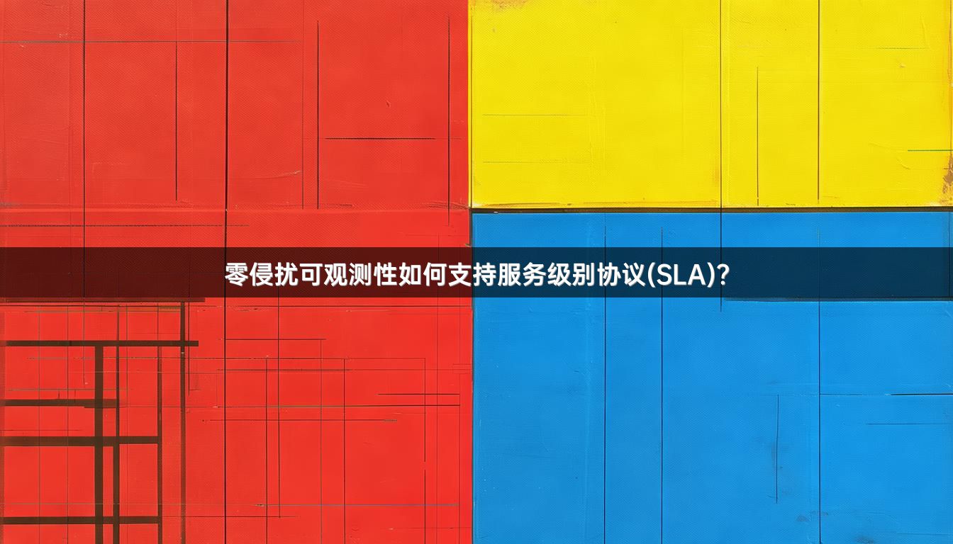 零侵扰可观测性如何支持服务级别协议(SLA)？
