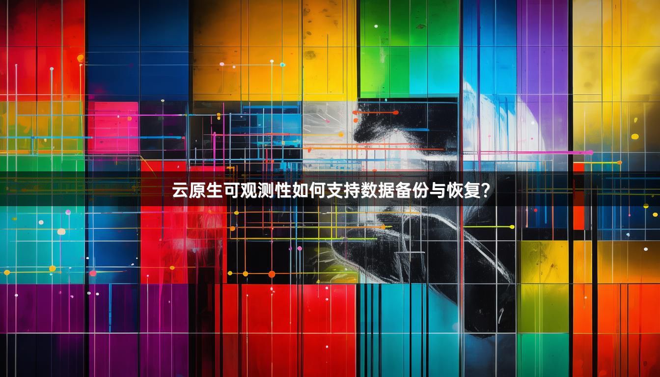 云原生可观测性如何支持数据备份与恢复？