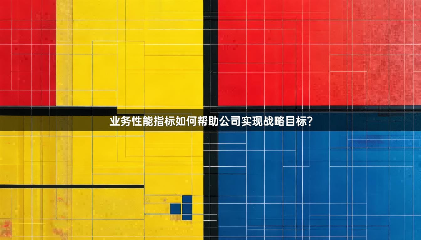 业务性能指标如何帮助公司实现战略目标?