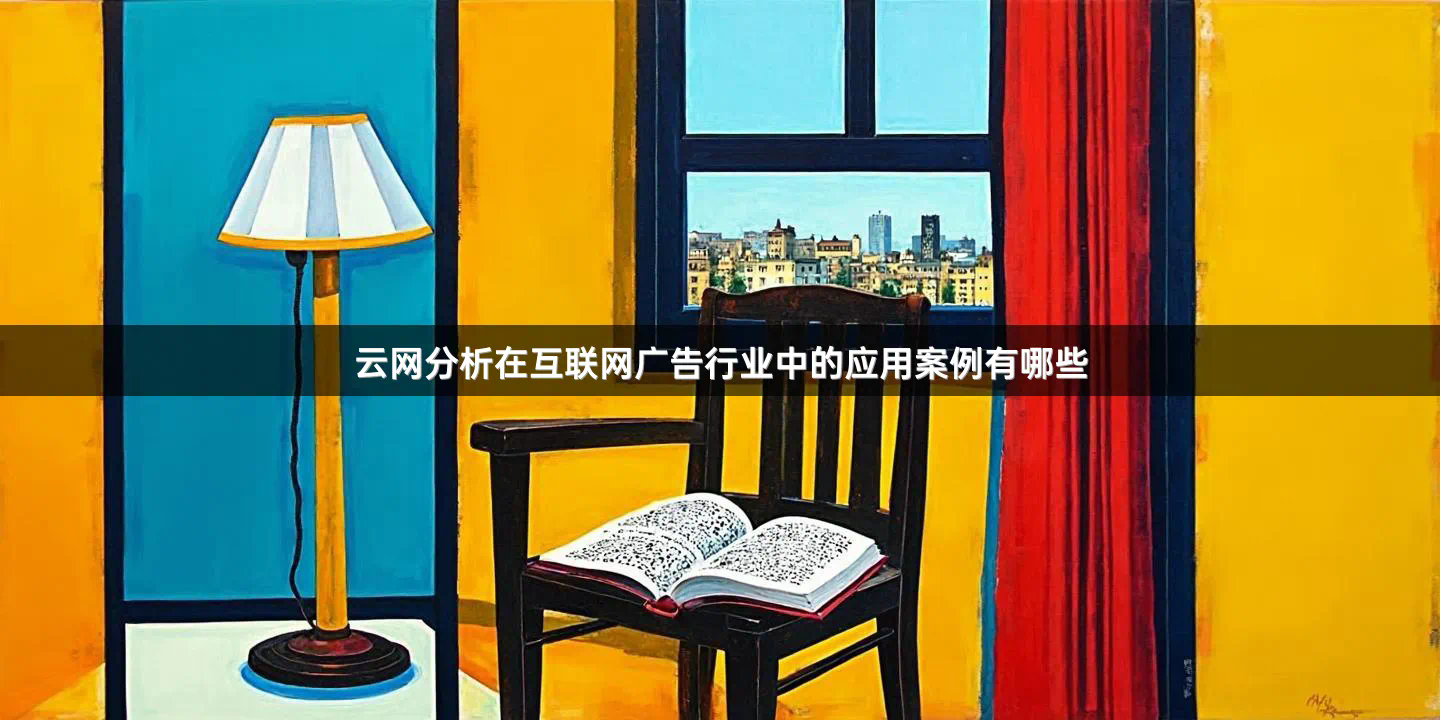 云网分析在互联网广告行业中的应用案例有哪些