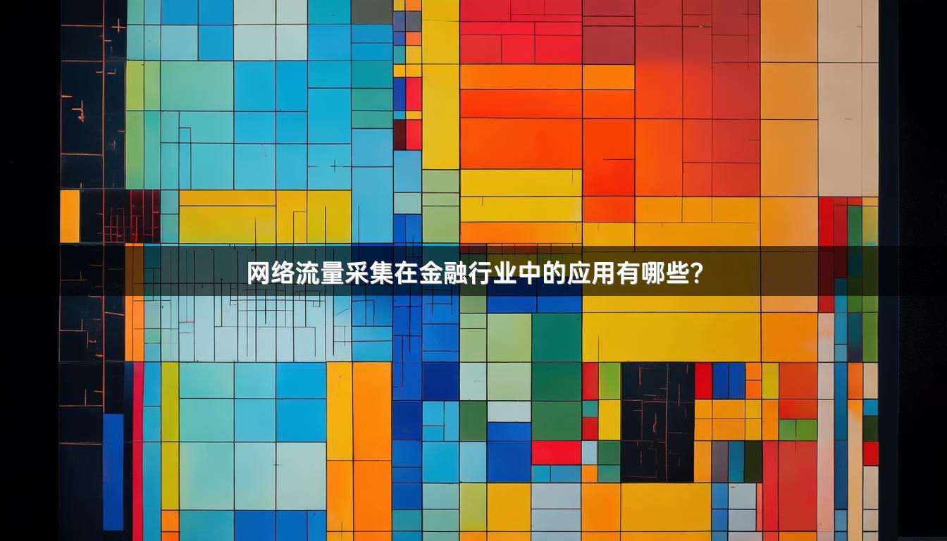 网络流量采集在金融行业中的应用有哪些？