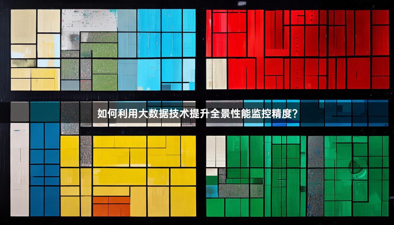 如何利用大数据技术提升全景性能监控精度？