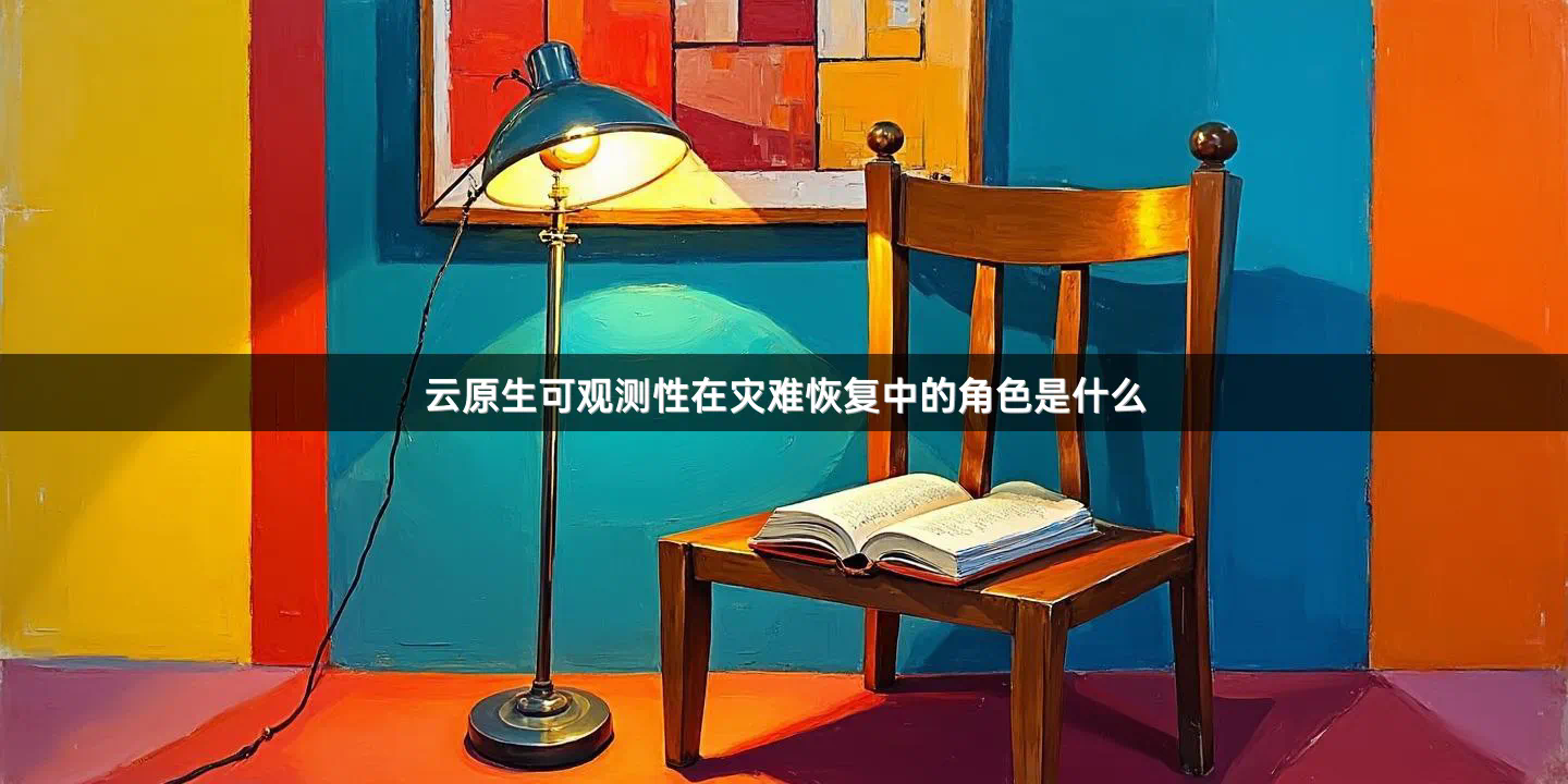 云原生可观测性在灾难恢复中的角色是什么