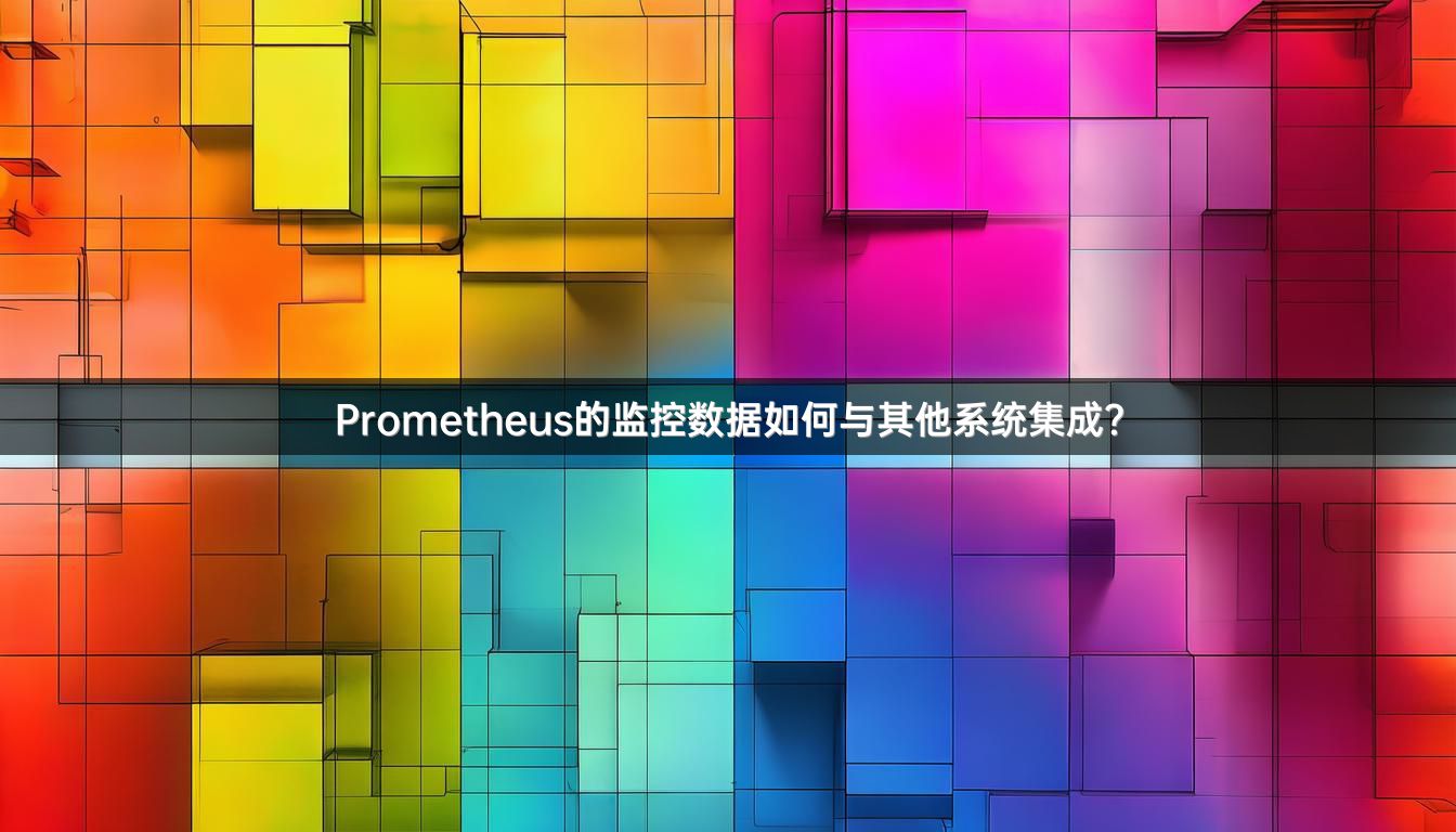 Prometheus的监控数据如何与其他系统集成?