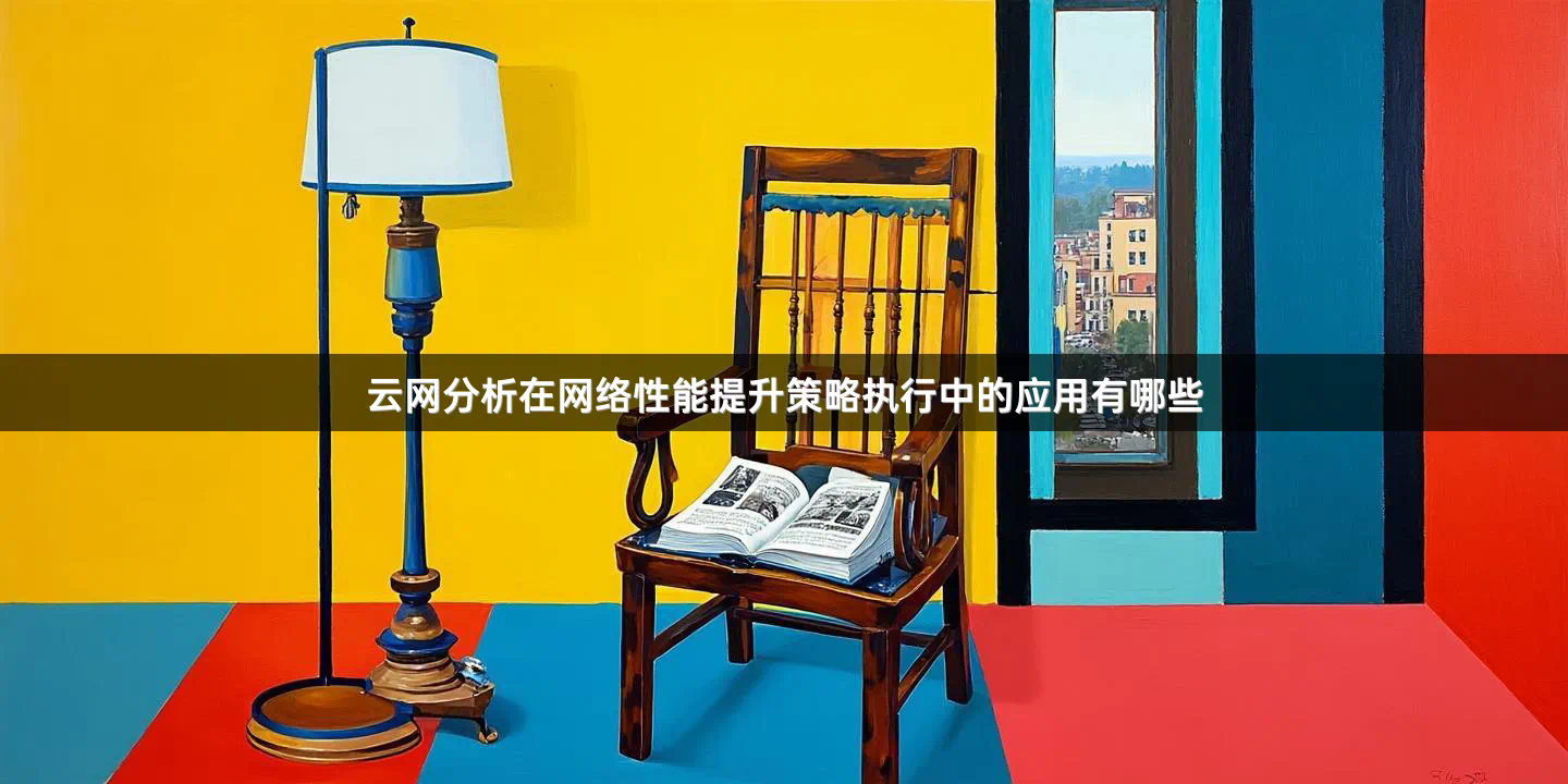 云网分析在网络性能提升策略执行中的应用有哪些