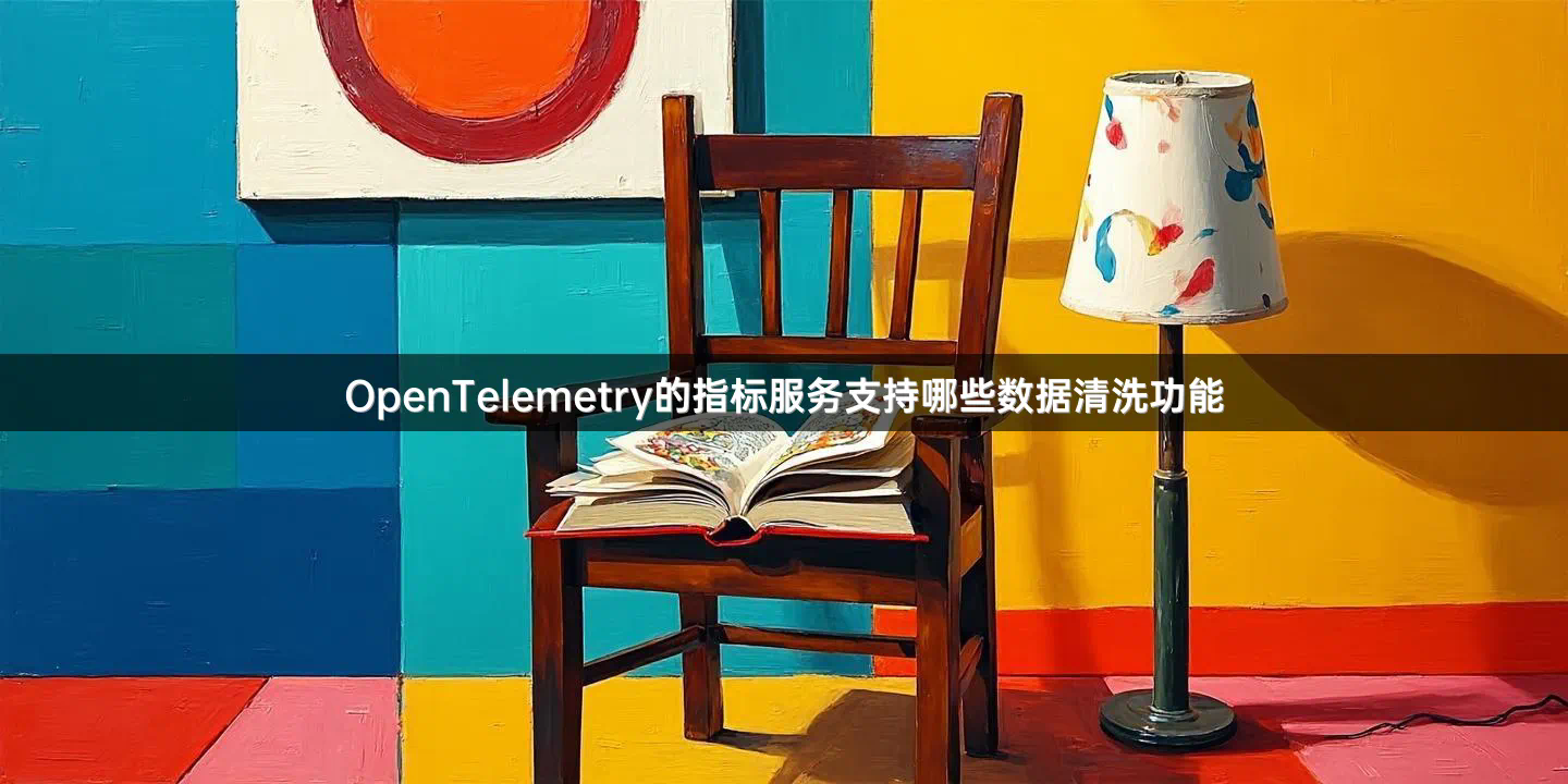 OpenTelemetry的指标服务支持哪些数据清洗功能