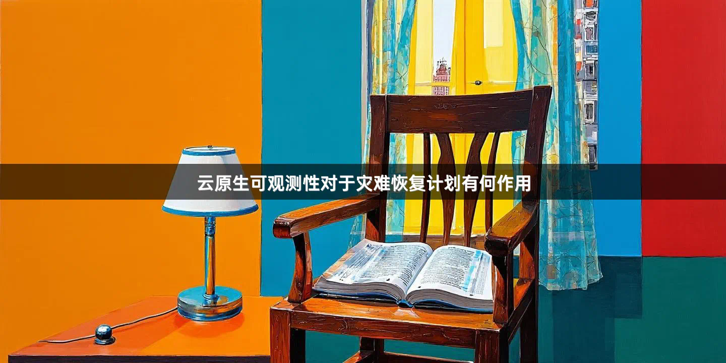 云原生可观测性对于灾难恢复计划有何作用