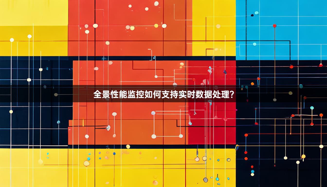 全景性能监控如何支持实时数据处理？